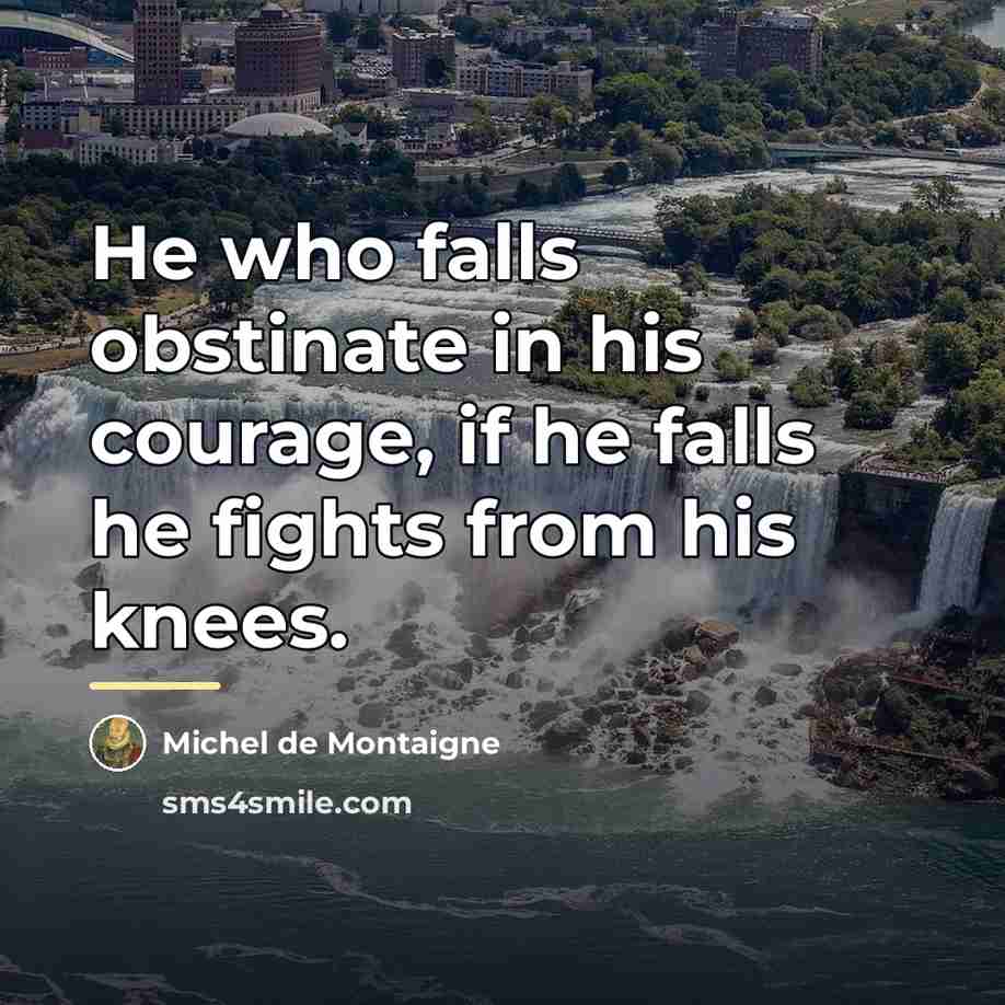 “He who falls obstinate in his courage, if he falls…” quote by Michel de Montaigne
