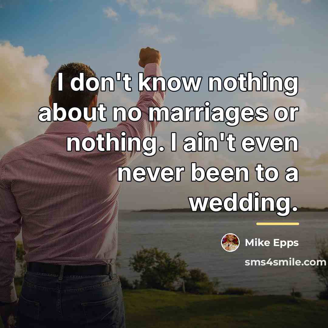 “I don't know nothing about no marriages or nothing. I…” quote by Mike Epps