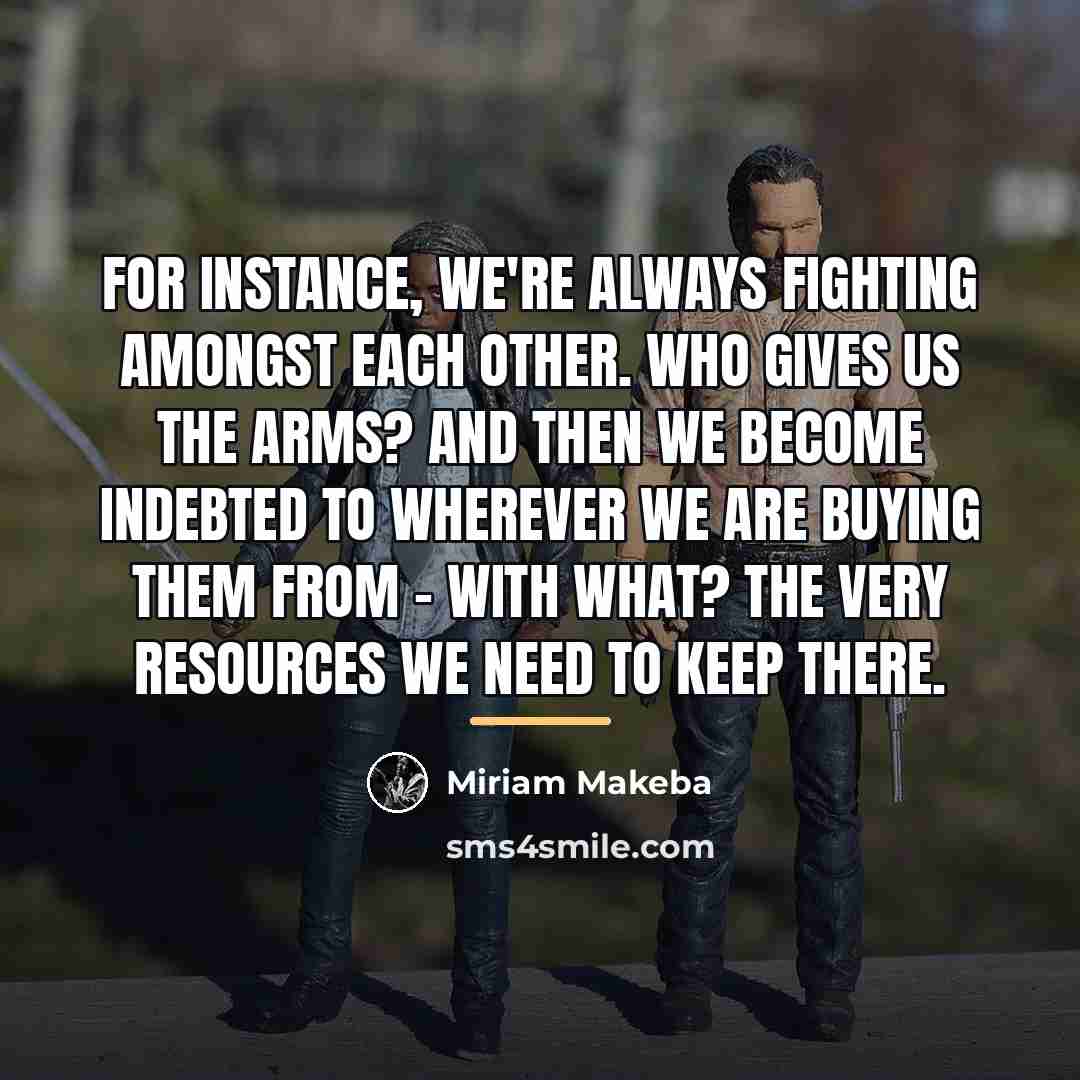 “For instance, we're always fighting amongst each other. Who gives…” quote by Miriam Makeba