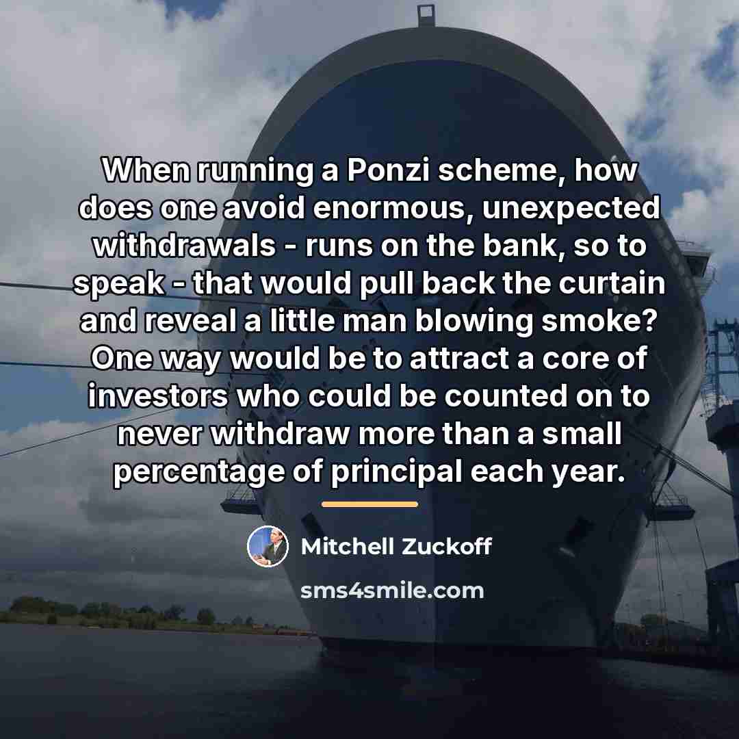 “When running a Ponzi scheme, how does one avoid enormous,…” quote by Mitchell Zuckoff