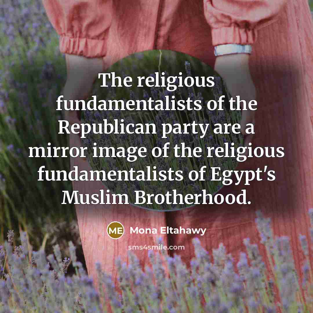 “The religious fundamentalists of the Republican party are a mirror…” quote by Mona Eltahawy