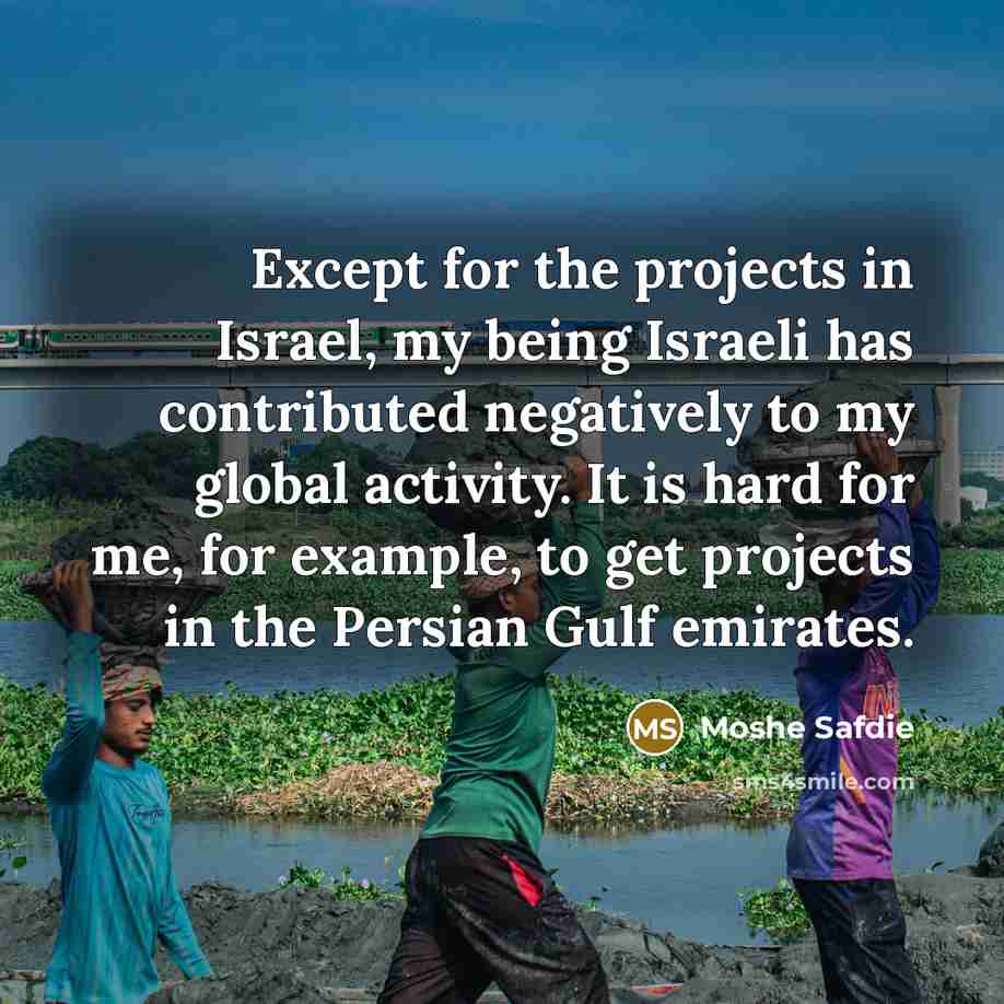 “Except for the projects in Israel, my being Israeli has…” quote by Moshe Safdie