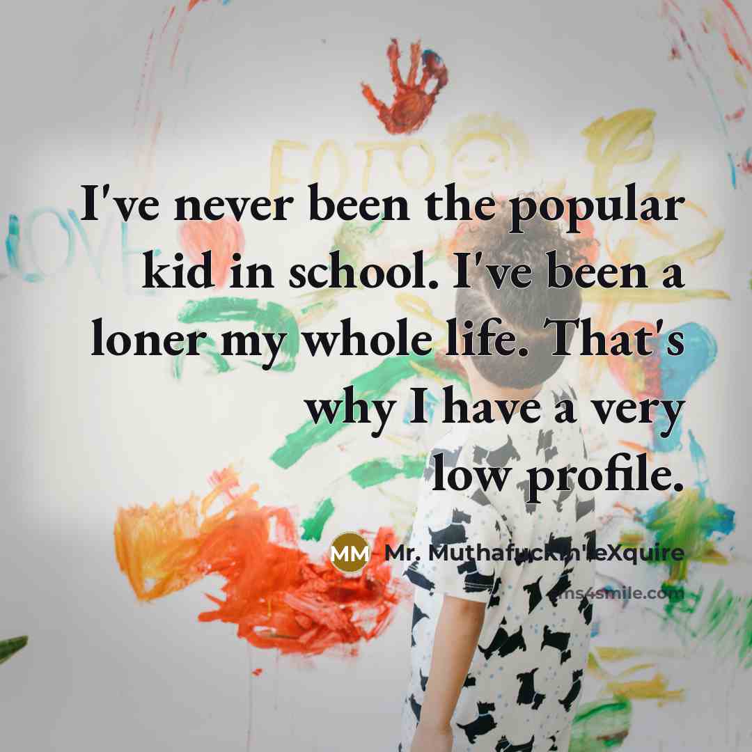 “I've never been the popular kid in school. I've been…” quote by Mr. Muthafuckin' eXquire