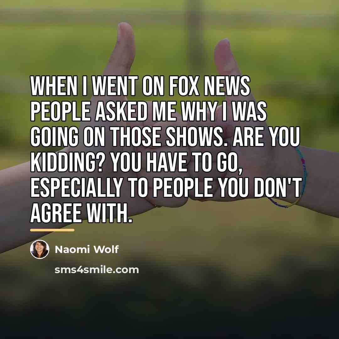 “When I went on Fox News people asked me why…” quote by Naomi Wolf