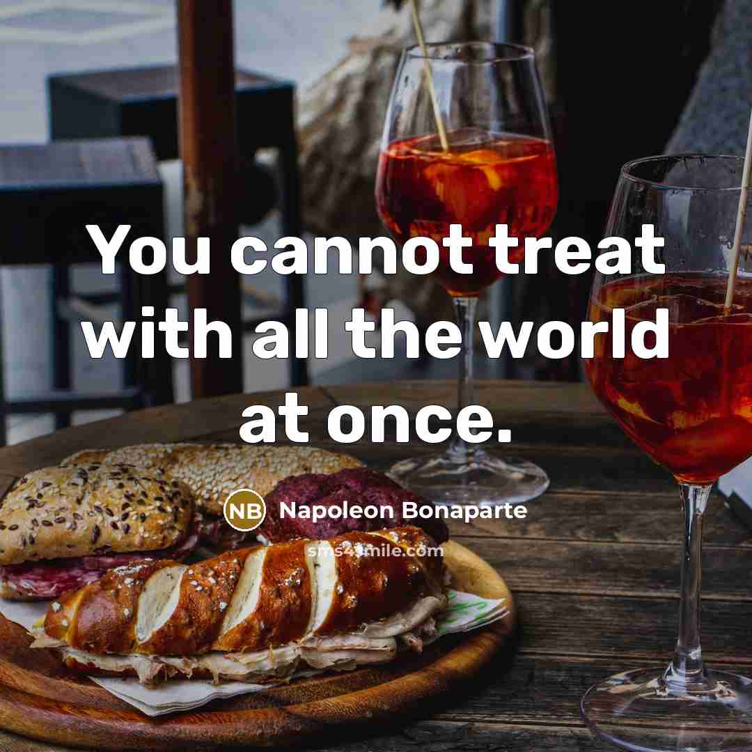 “You cannot treat with all the world at once.” quote by Napoleon Bonaparte