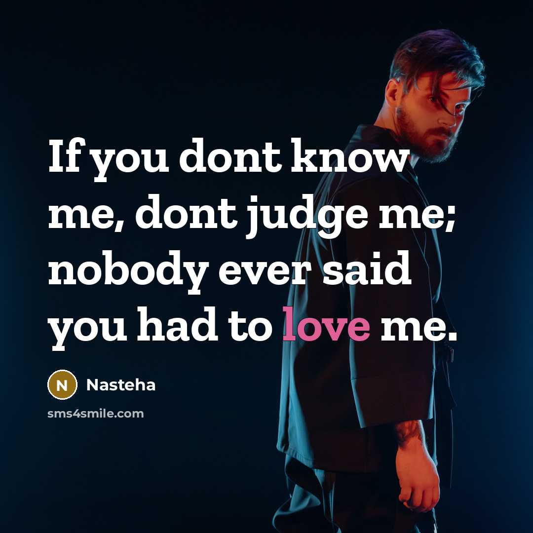 “If you dont know me, dont judge me; nobody ever said you had to love me.” quote by Nasteha