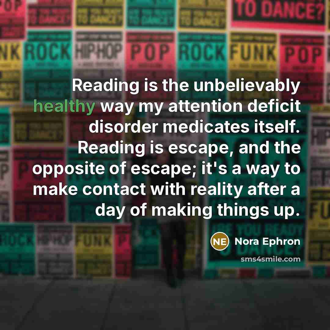 “Reading is the unbelievably healthy way my attention deficit disorder…” quote by Nora Ephron
