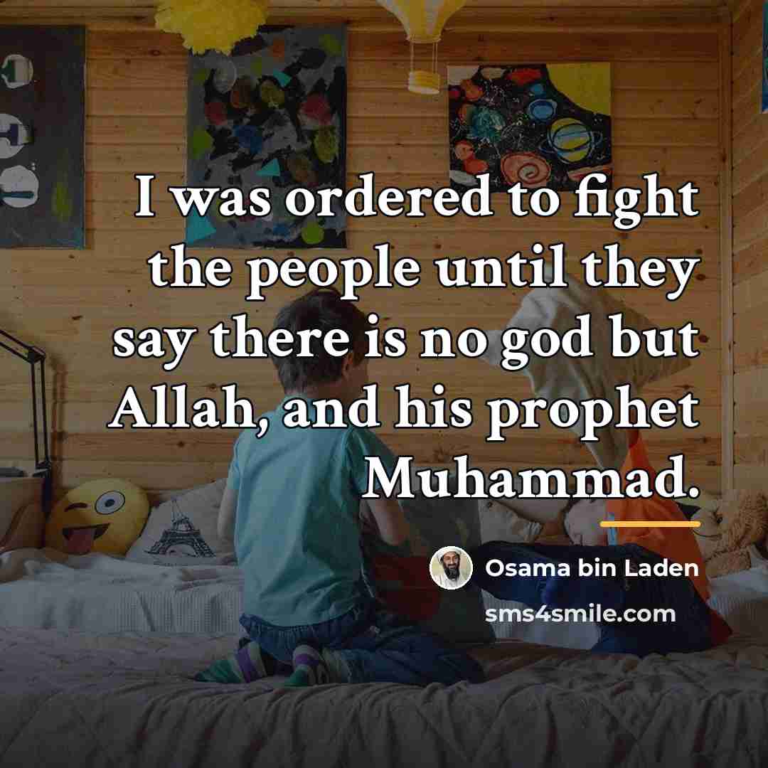 “I was ordered to fight the people until they say…” quote by Osama bin Laden