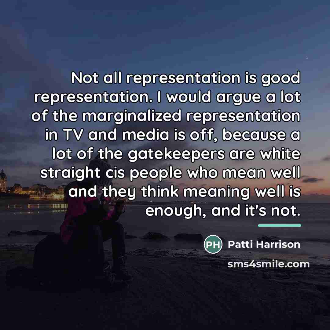 “Not all representation is good representation. I would argue a…” quote by Patti Harrison