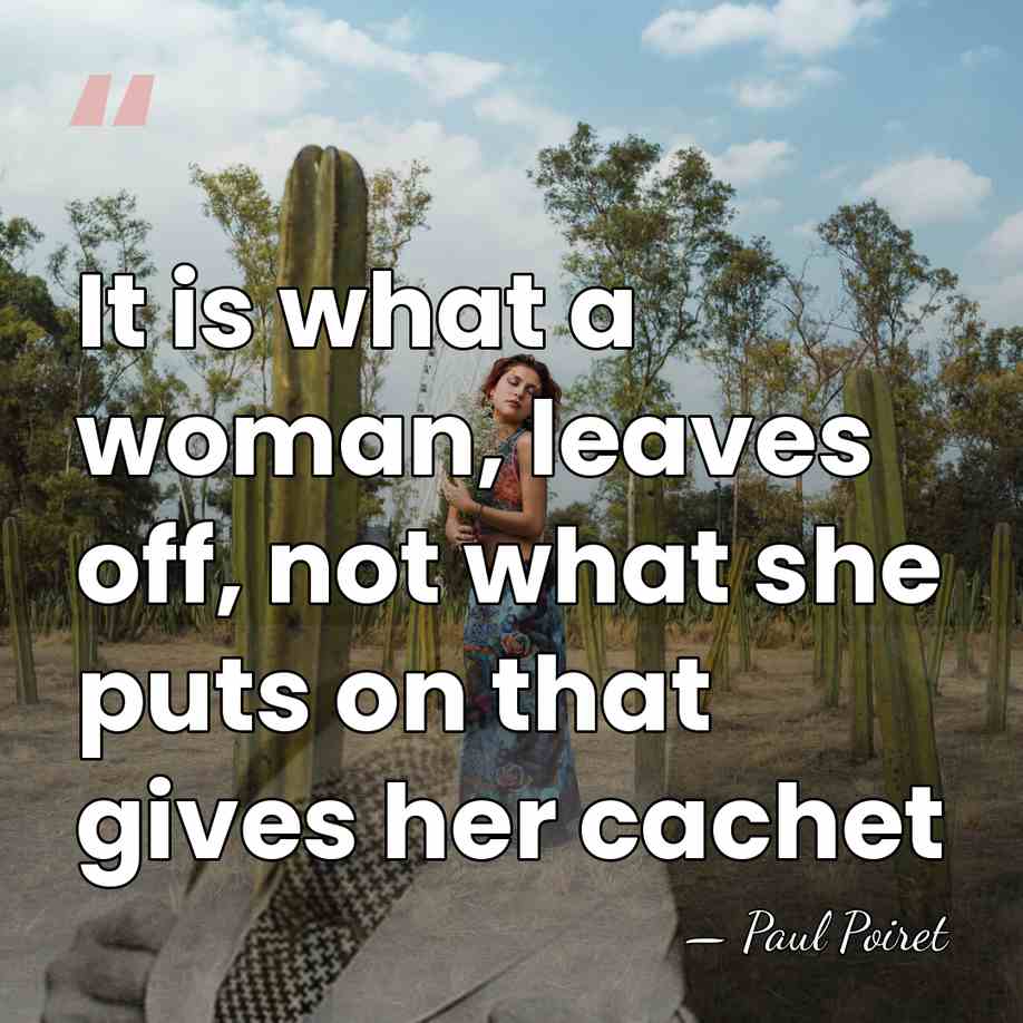 It is what a woman, leaves off, not what she puts on&hellip; - Paul Poiret
