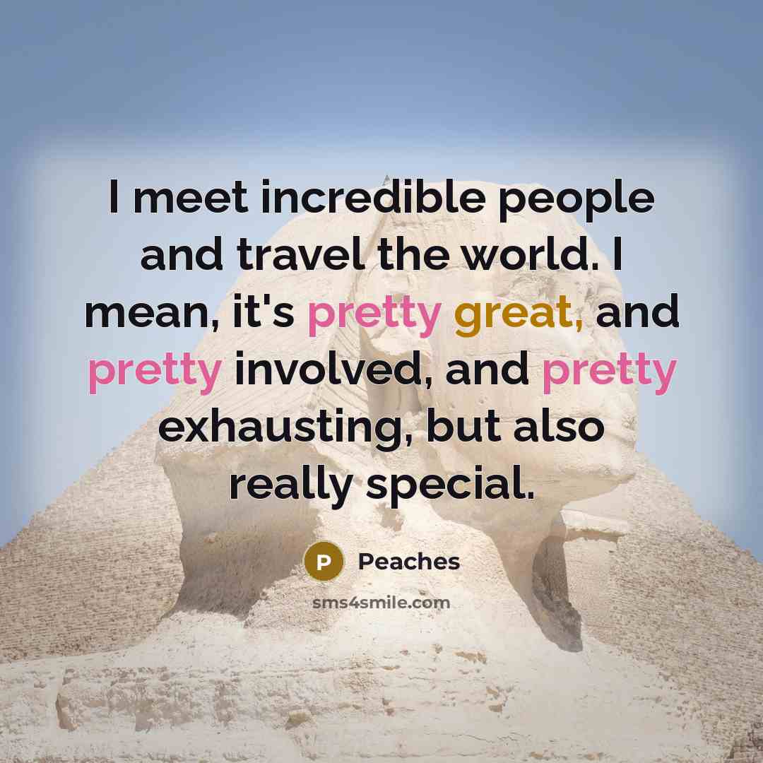 “I meet incredible people and travel the world. I mean,…” quote by Peaches