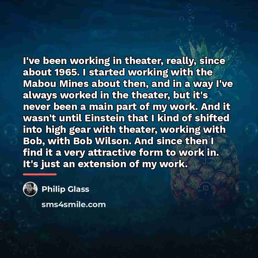 “I've been working in theater, really, since about 1965. I…” quote by Philip Glass