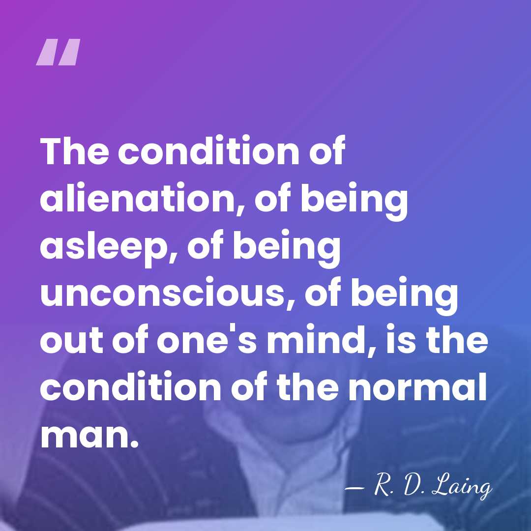 The condition of alienation, of being asleep, of being unconscious, of being&hellip; - R. D. Laing
