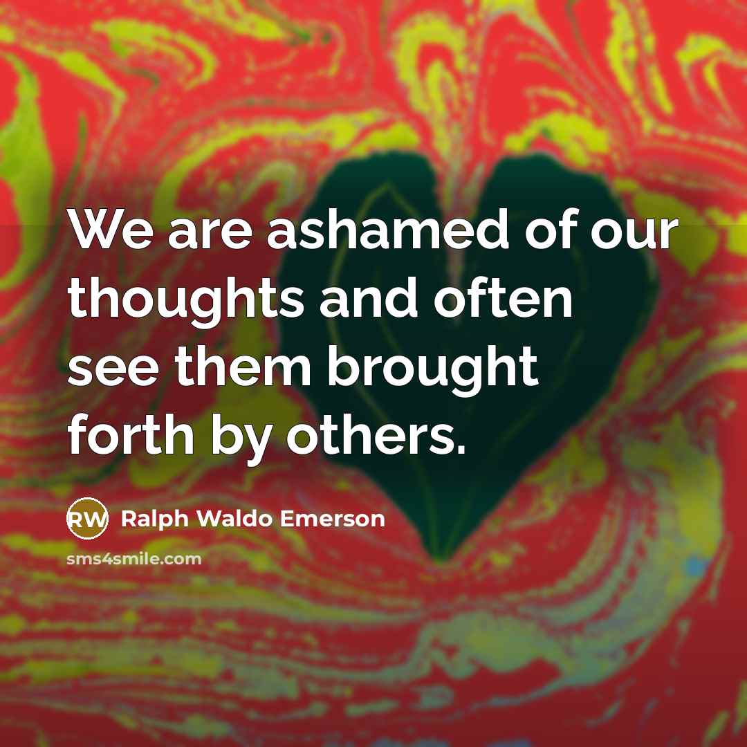 “We are ashamed of our thoughts and often see them…” quote by Ralph Waldo Emerson