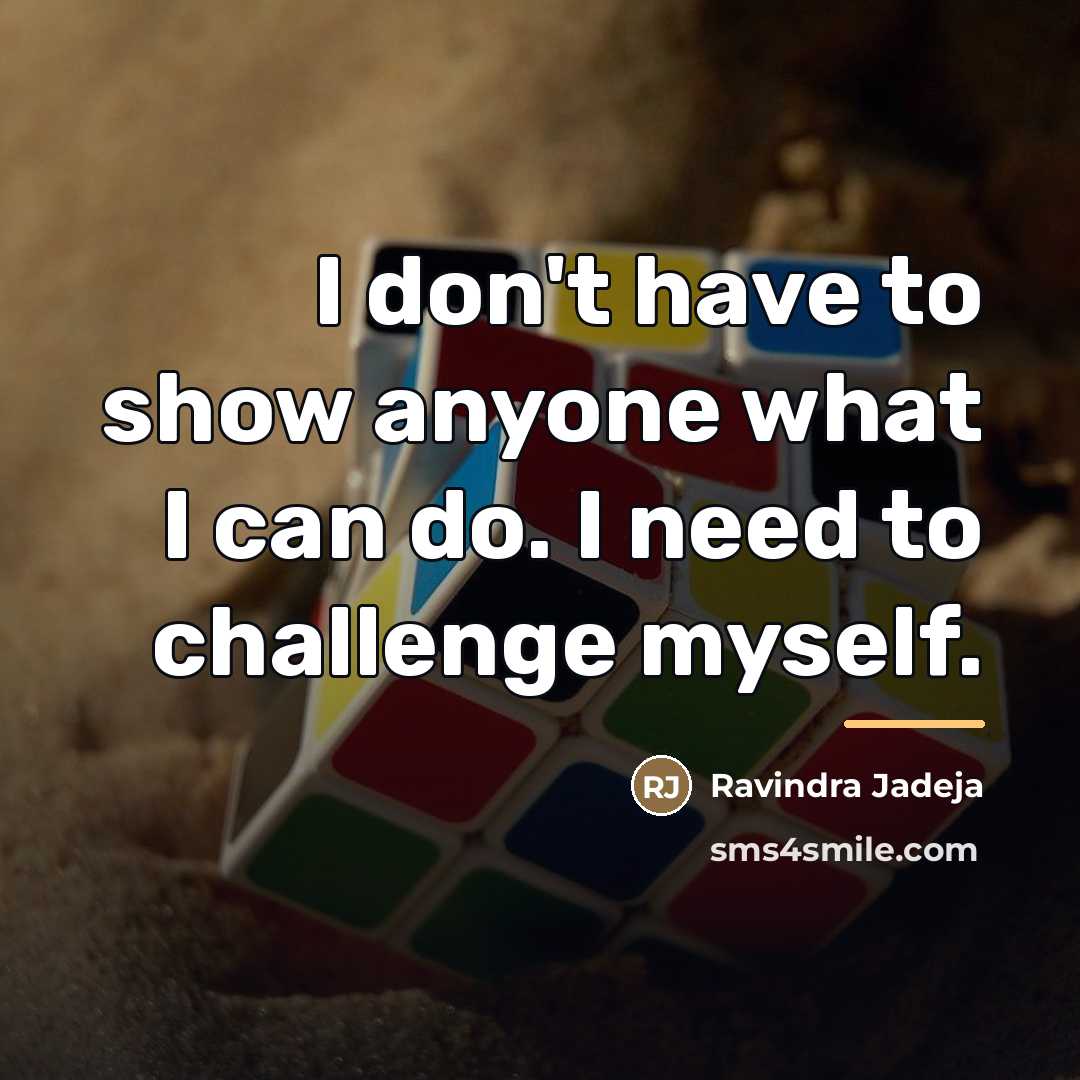 “I don't have to show anyone what I can do.…” quote by Ravindra Jadeja