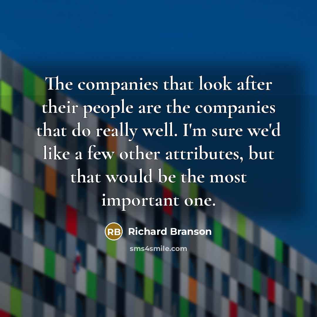 “The companies that look after their people are the companies…” quote by Richard Branson