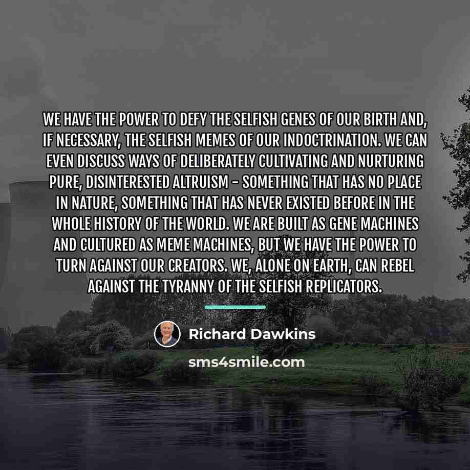 “We have the power to defy the selfish genes of…” quote by Richard Dawkins