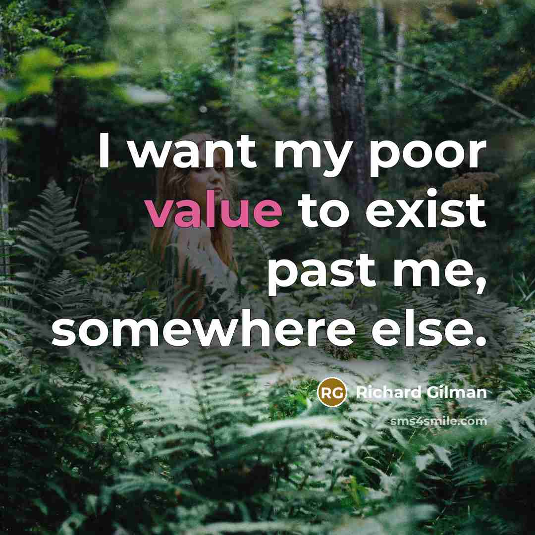 “I want my poor value to exist past me, somewhere…” quote by Richard Gilman