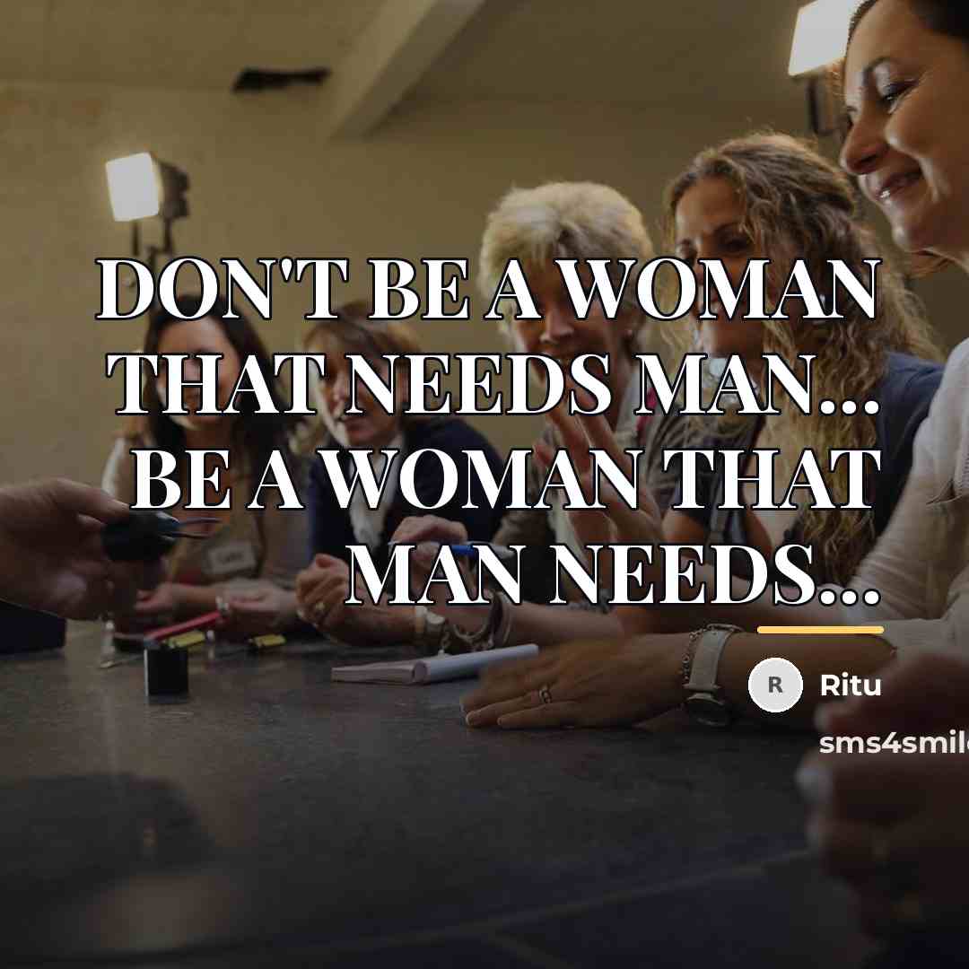 “DON'T BE A WOMAN THAT NEEDS MAN... BE A WOMAN…” quote by Ritu