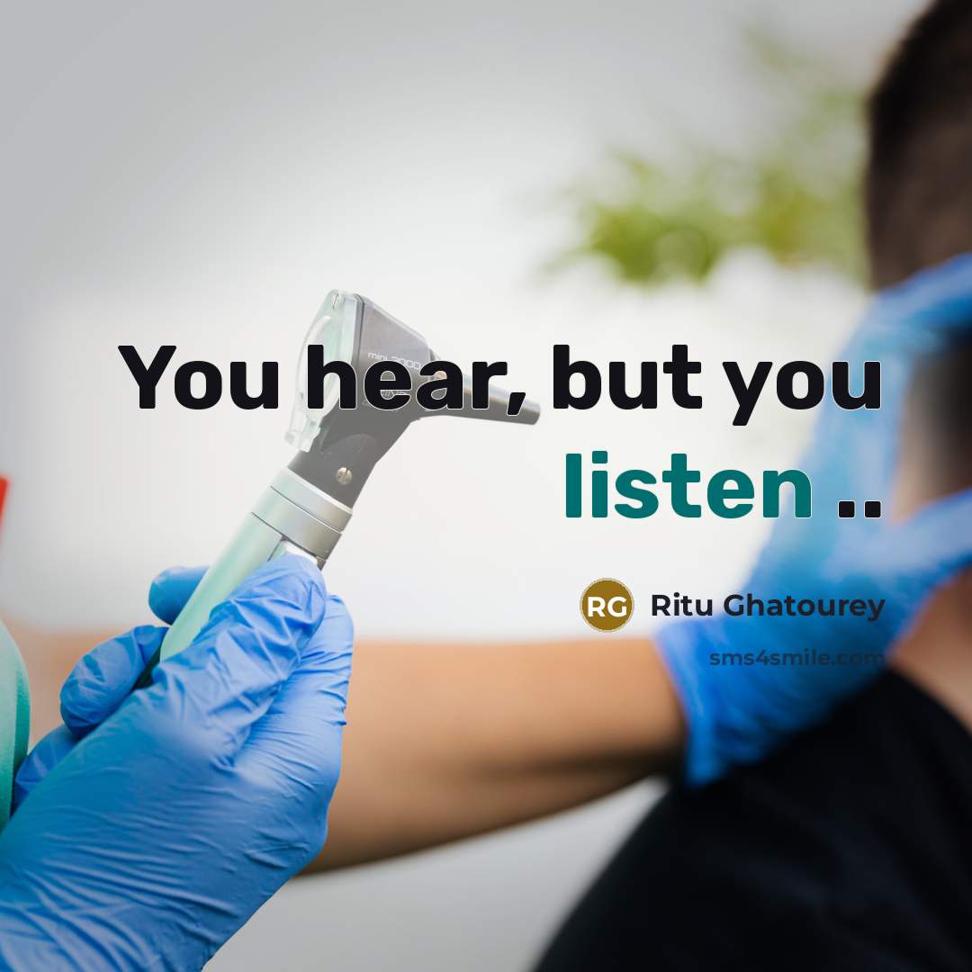 “You hear, but you listen ..” quote by Ritu Ghatourey