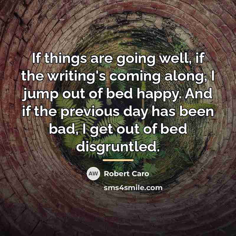 “If things are going well, if the writing's coming along,…” quote by Robert Caro