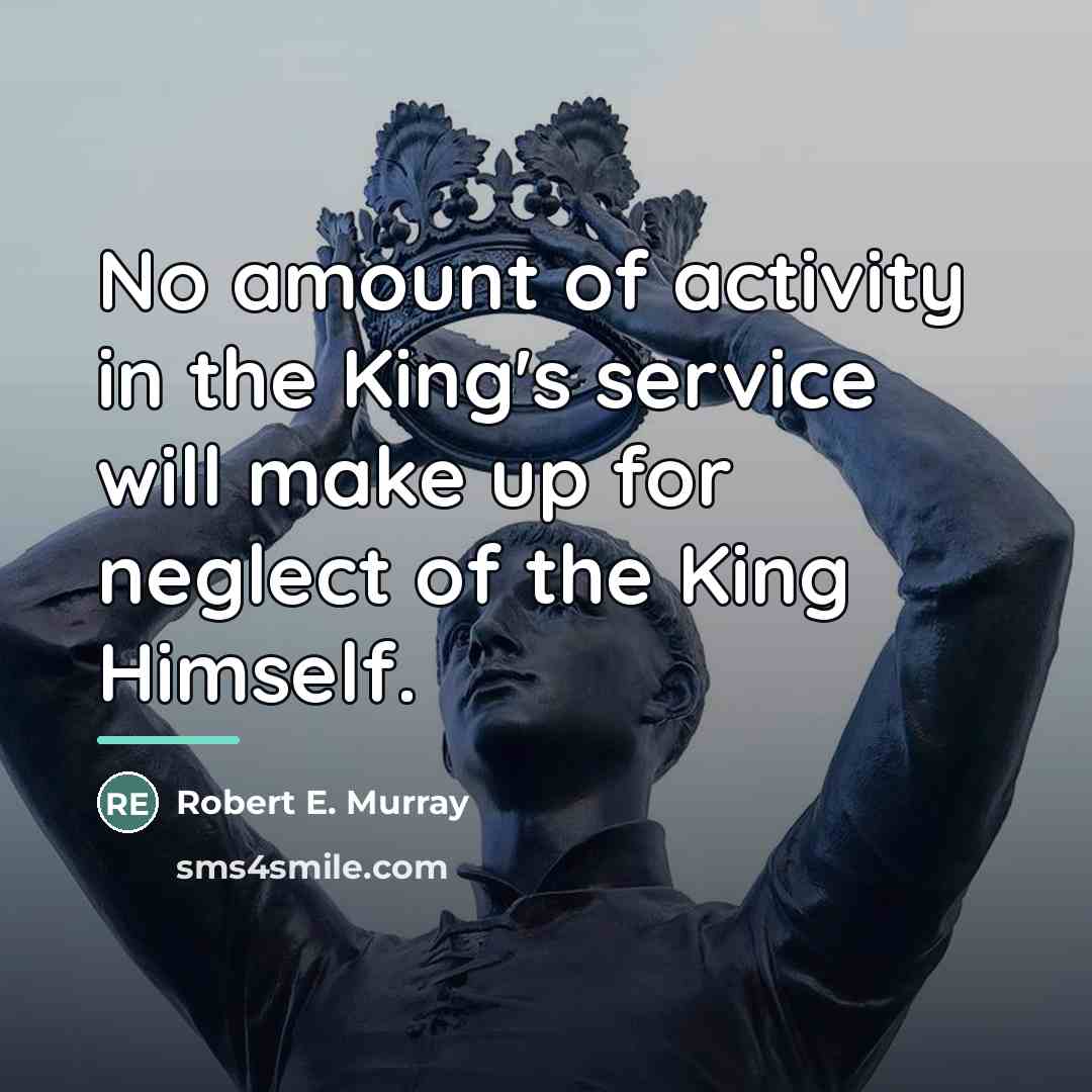 “No amount of activity in the King's service will make…” quote by Robert E. Murray