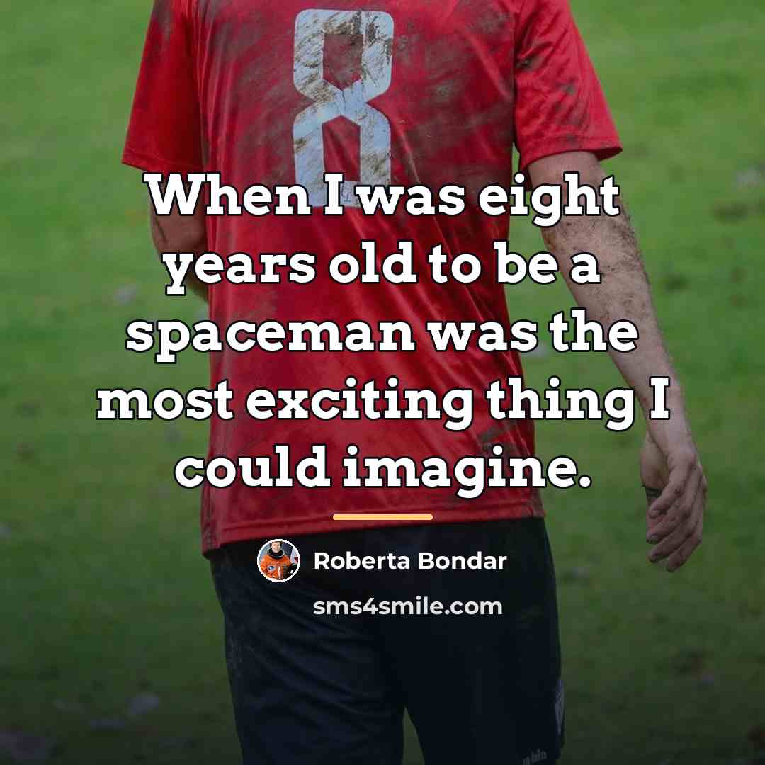 “When I was eight years old to be a spaceman…” quote by Roberta Bondar
