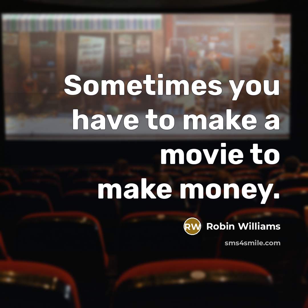 “Sometimes you have to make a movie to make money.…” quote by Robin Williams