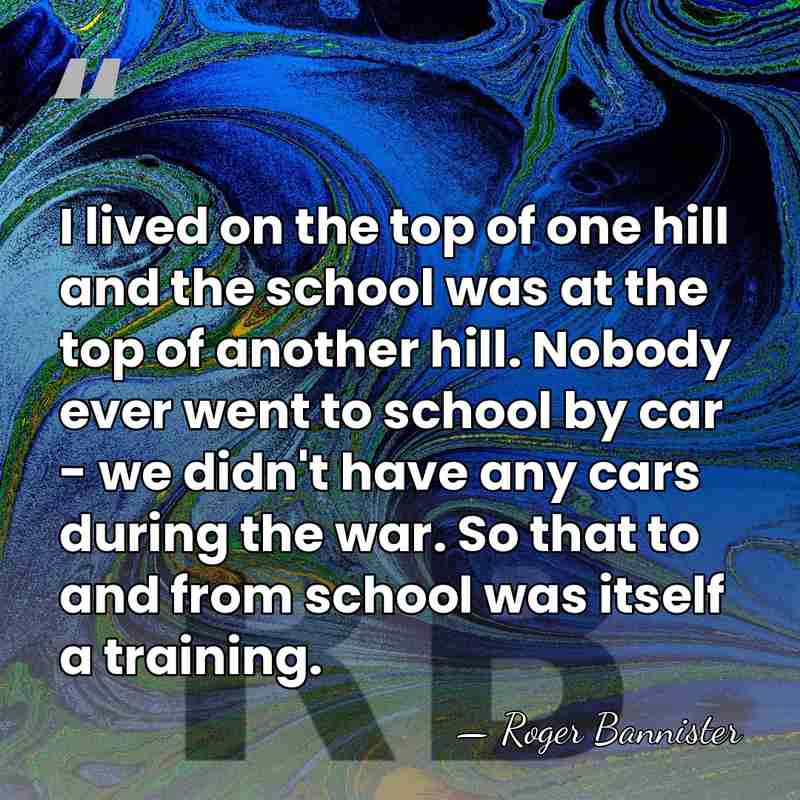 I lived on the top of one hill and the school was&hellip; - Roger Bannister