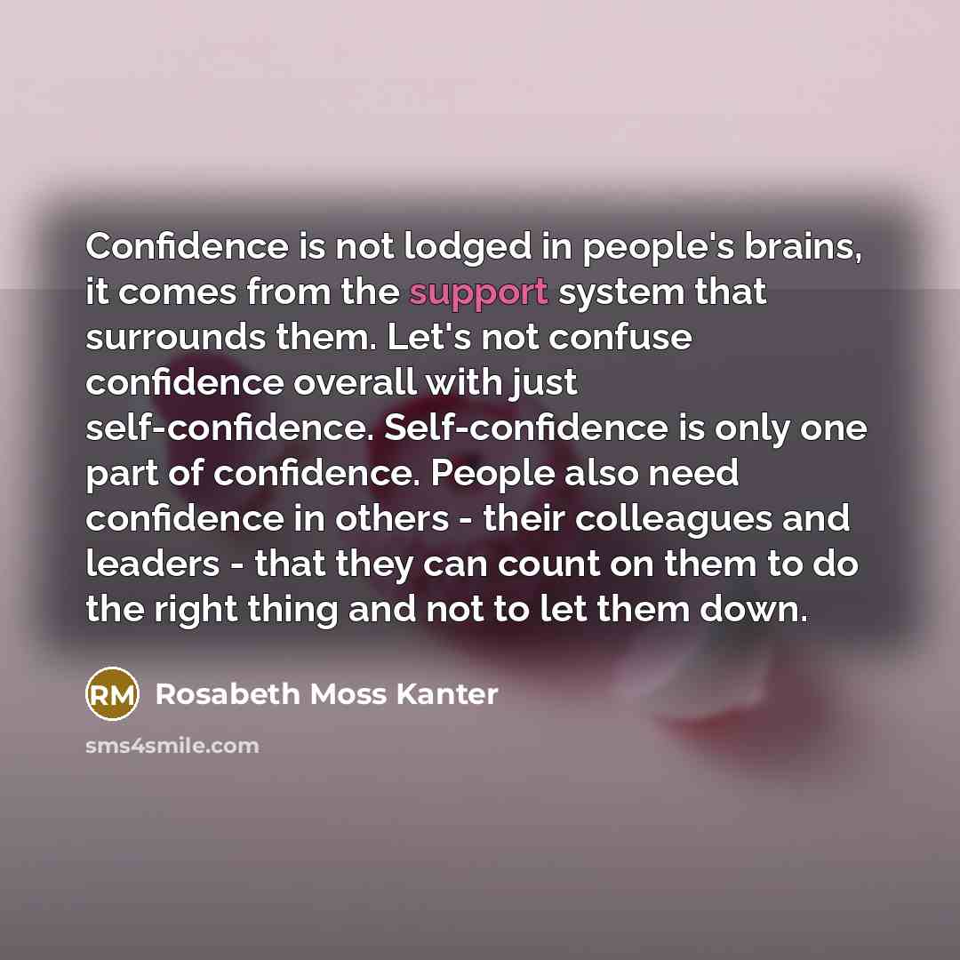 “Confidence is not lodged in people's brains, it comes from…” quote by Rosabeth Moss Kanter
