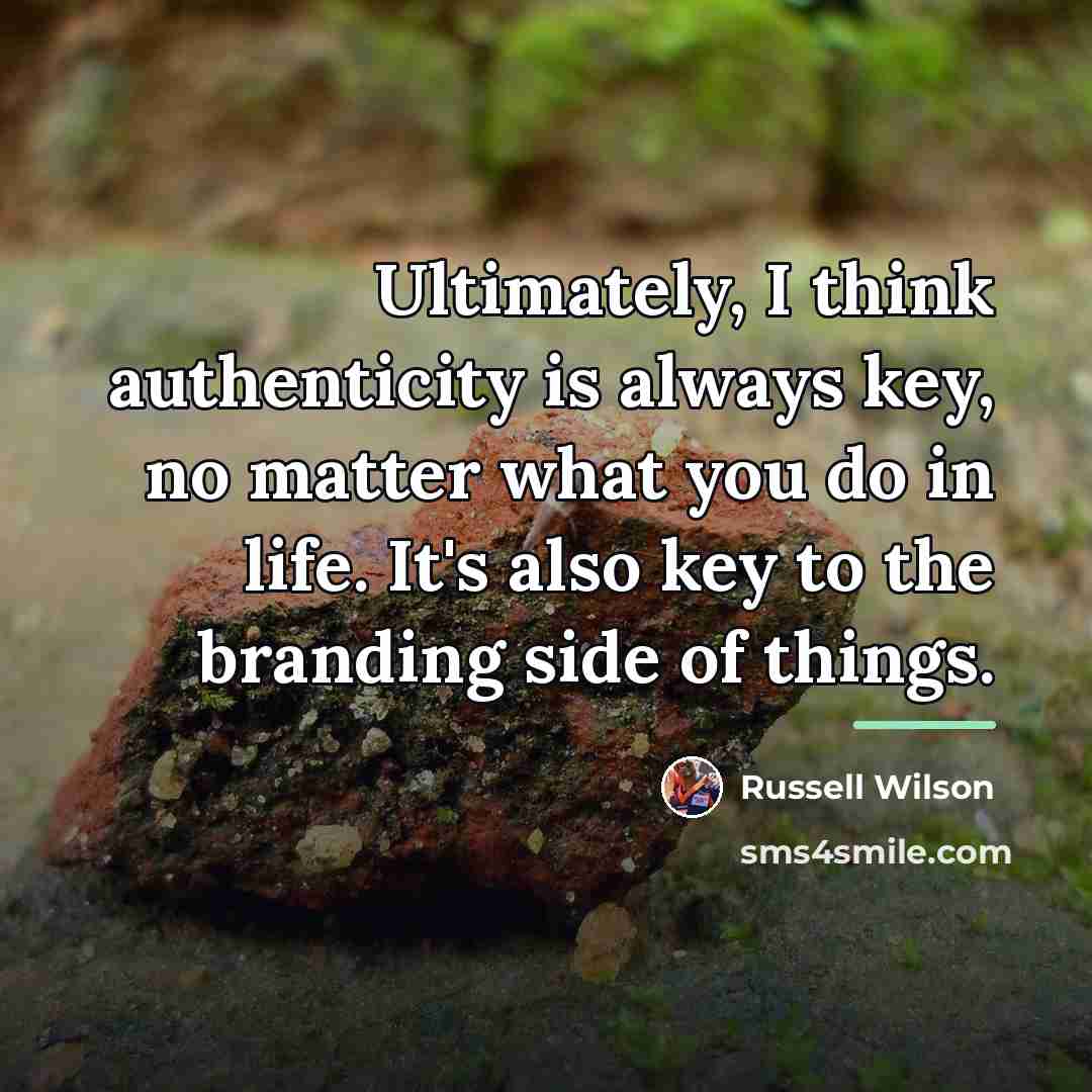 “Ultimately, I think authenticity is always key, no matter what…” quote by Russell Wilson