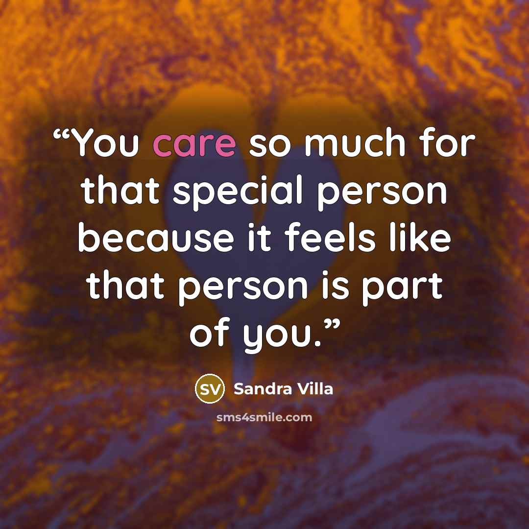 “You care so much for that special person because it feels like that person is part of you.” quote by Sandra Villa