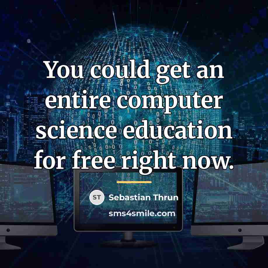 “You could get an entire computer science education for free…” quote by Sebastian Thrun