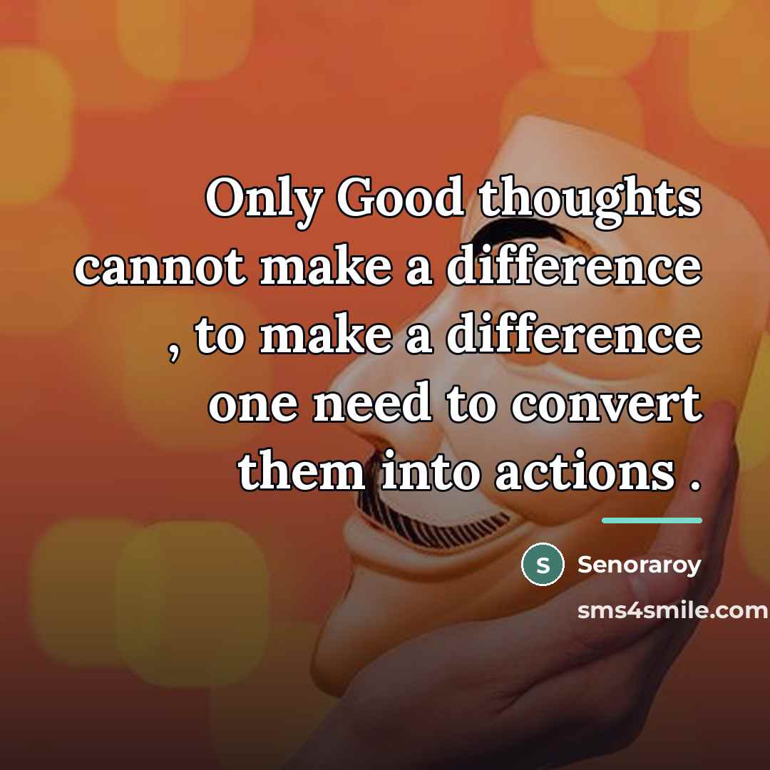 “Only Good thoughts cannot make a difference , to make…” quote by Senoraroy
