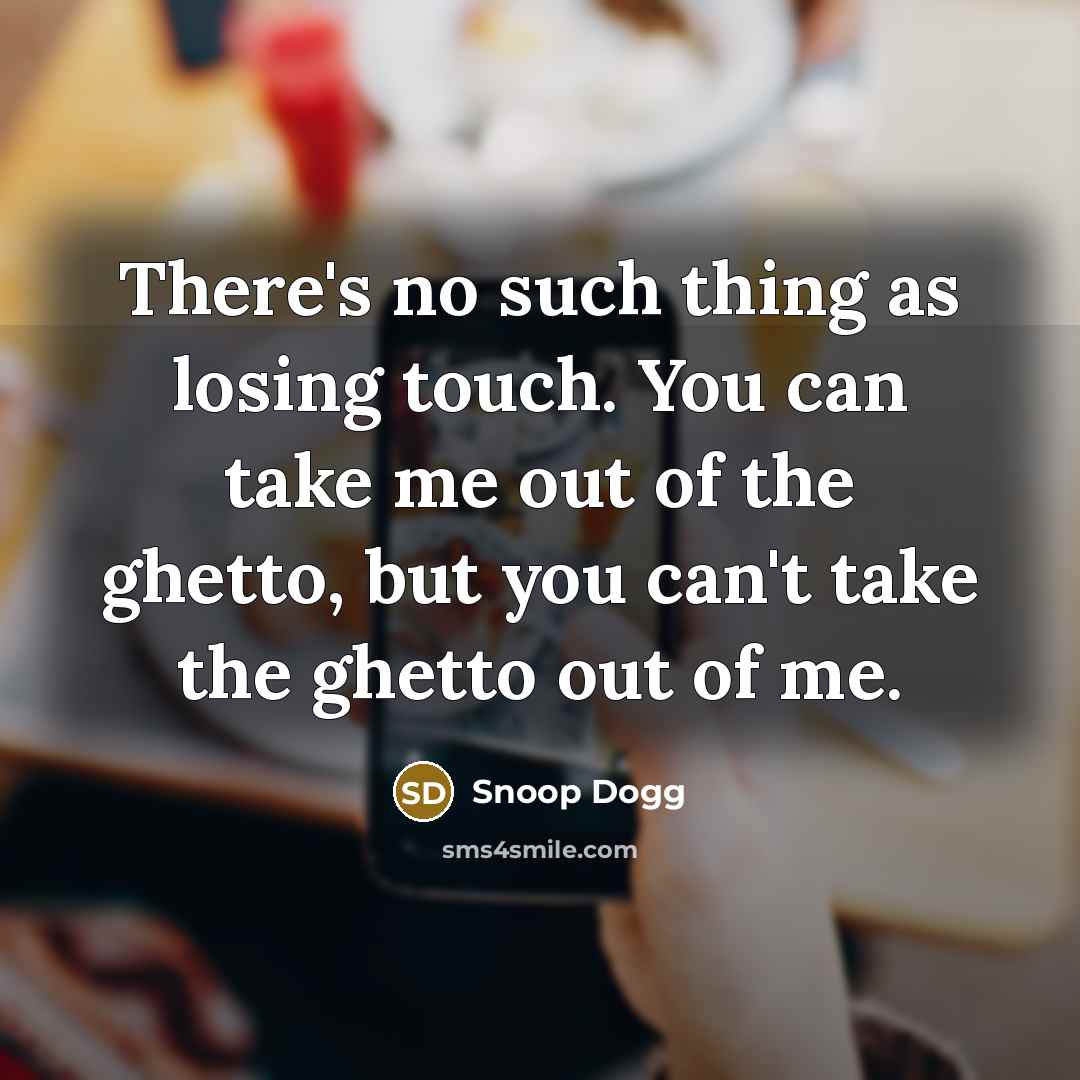 “There's no such thing as losing touch. You can take…” quote by Snoop Dogg