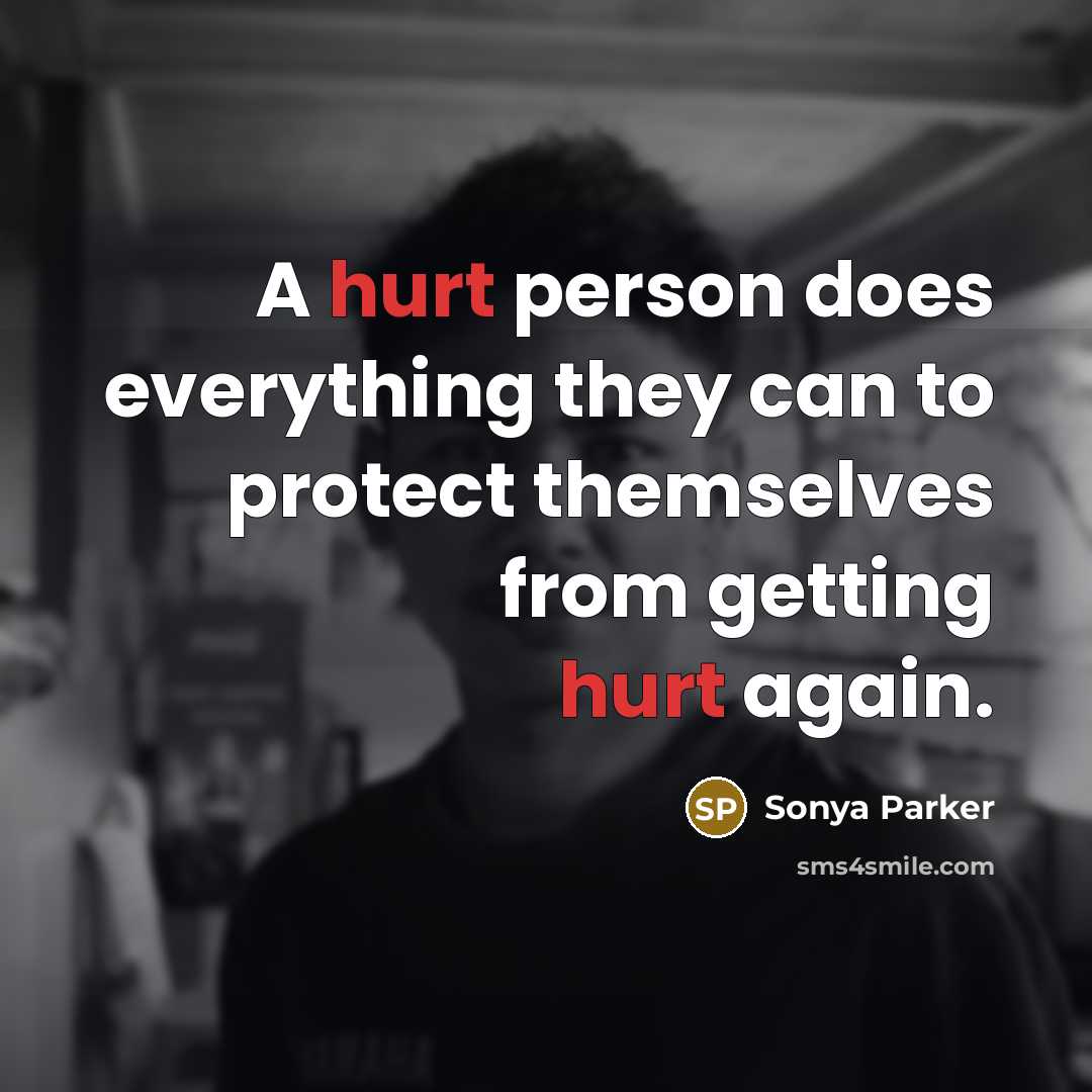 “A hurt person does everything they can to protect themselves…” quote by Sonya Parker