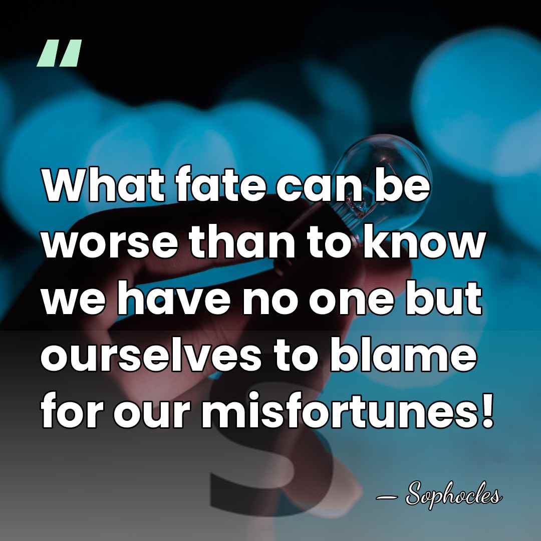 What fate can be worse than to know we have no one&hellip; - Sophocles