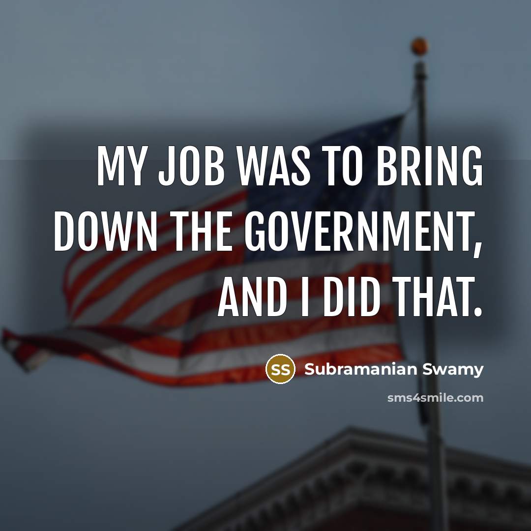 “My job was to bring down the government, and I…” quote by Subramanian Swamy