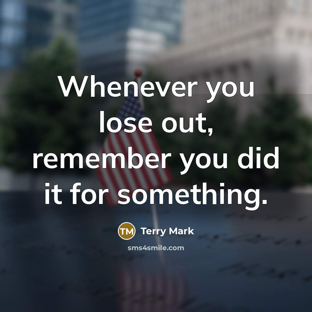 “Whenever you lose out, remember you did it for something.” quote by Terry Mark