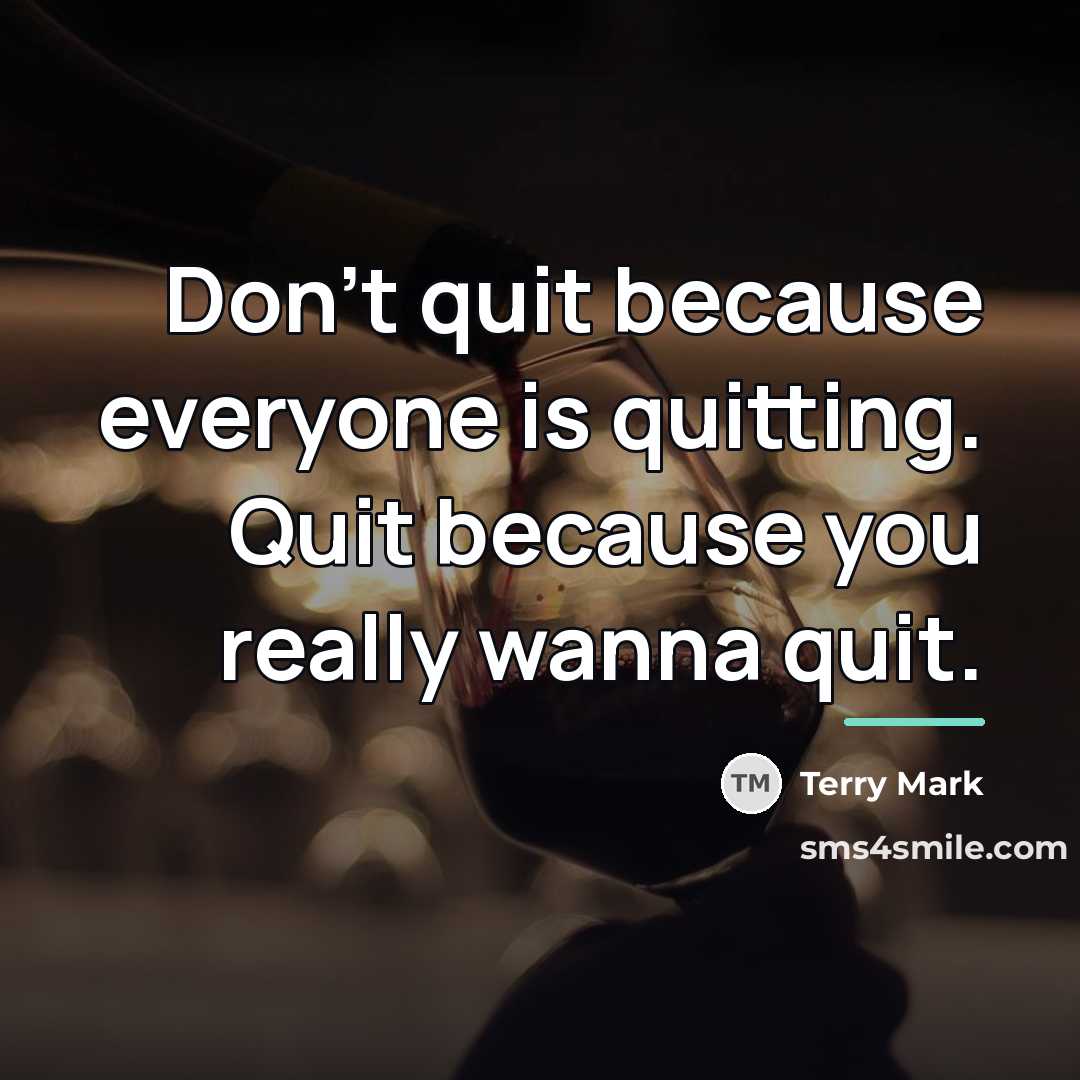 “Don't quit because everyone is quitting. Quit because you really…” quote by Terry Mark