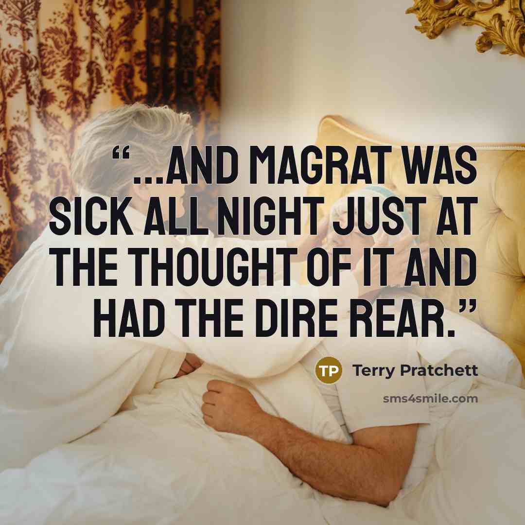 “...and Magrat was sick all night just at the thought of it and had the dire rear.” quote by Terry Pratchett