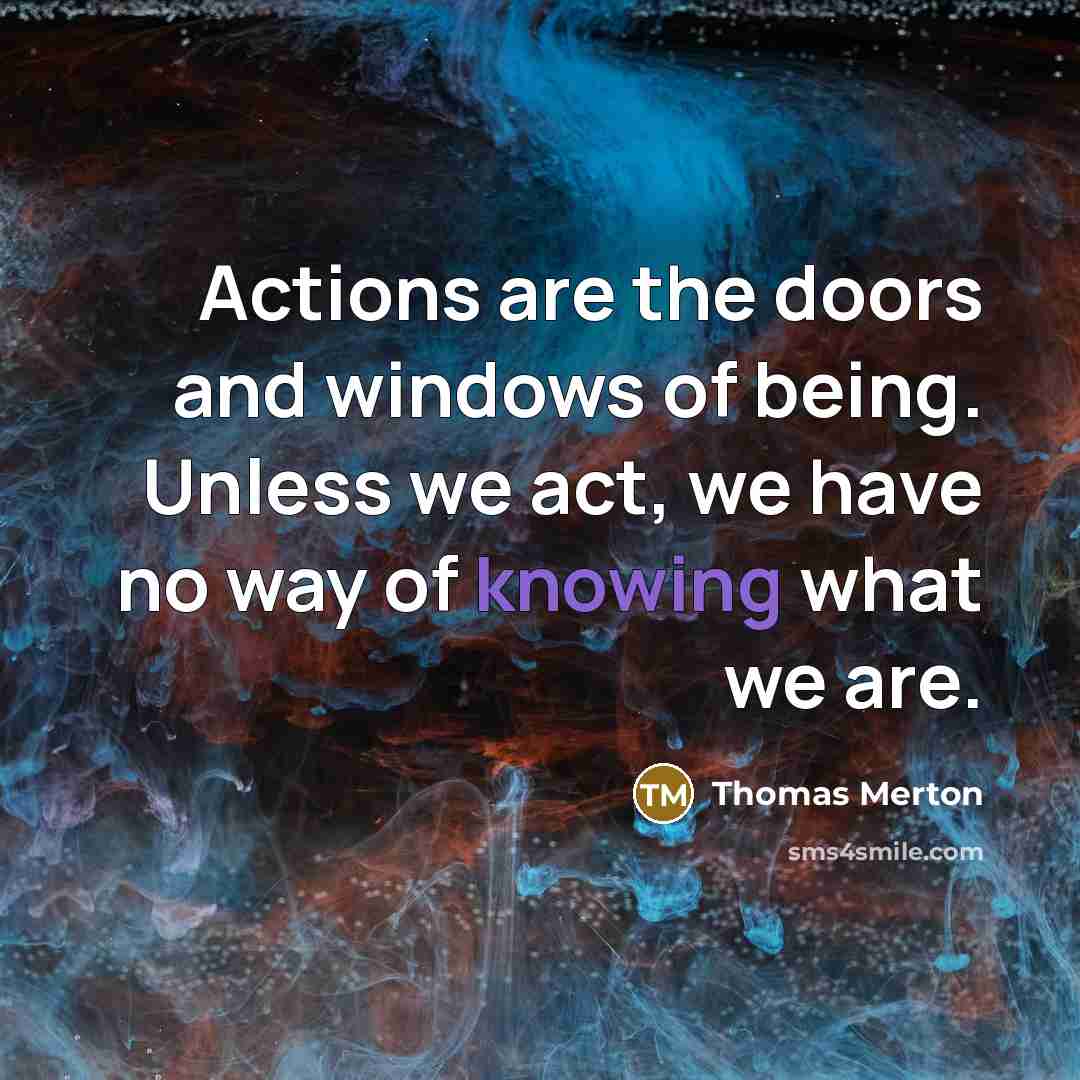 “Actions are the doors and windows of being. Unless we…” quote by Thomas Merton