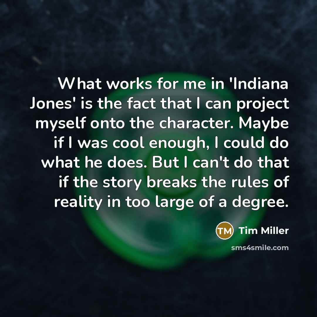 “What works for me in 'Indiana Jones' is the fact…” quote by Tim Miller