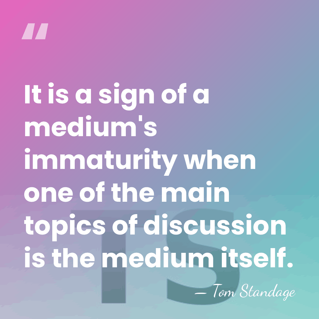 It is a sign of a medium's immaturity when one of the&hellip; - Tom Standage