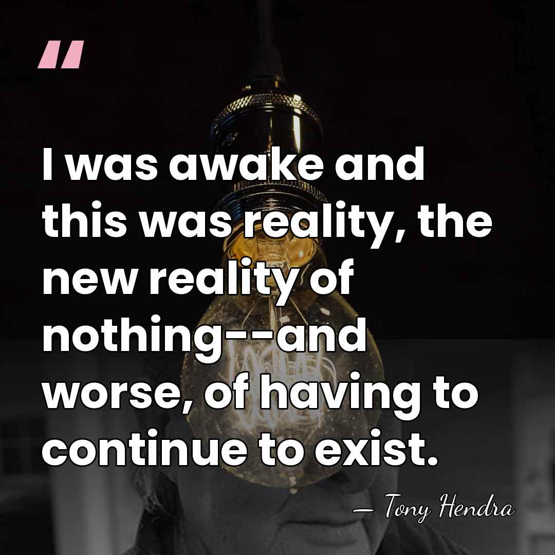 I was awake and this was reality, the new reality of nothing--and&hellip; - Tony Hendra
