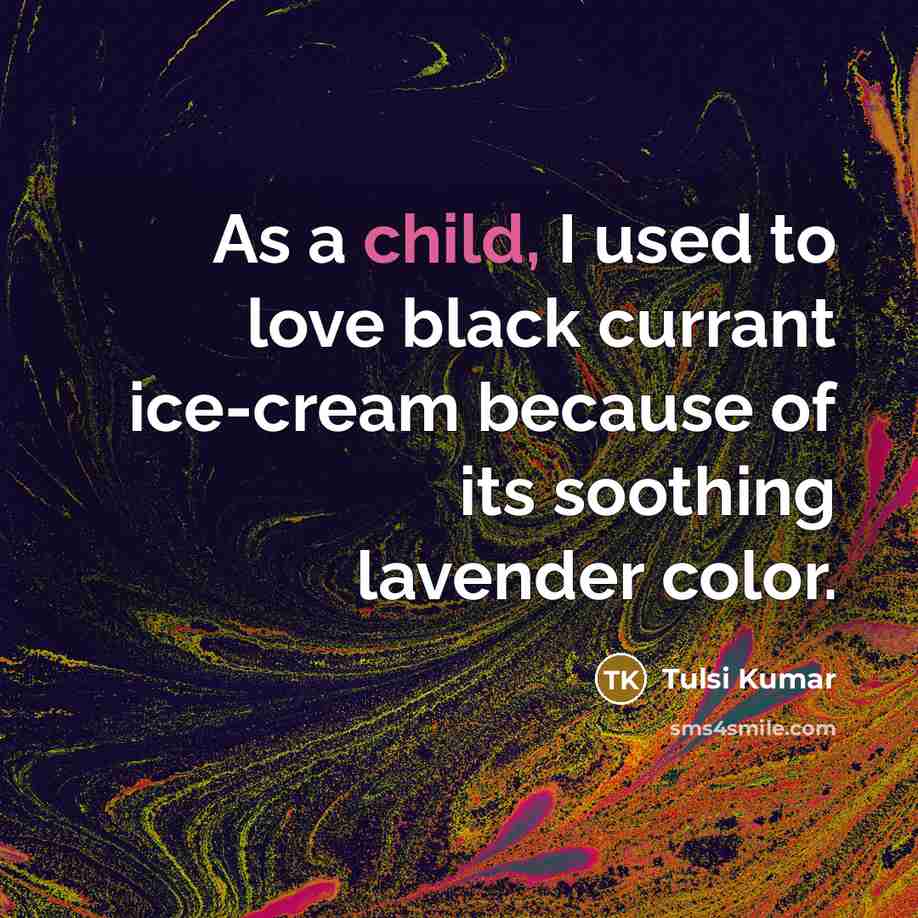 “As a child, I used to love black currant ice-cream…” quote by Tulsi Kumar