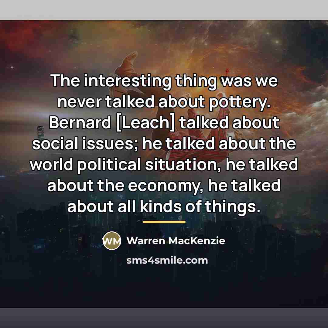 “The interesting thing was we never talked about pottery. Bernard…” quote by Warren MacKenzie