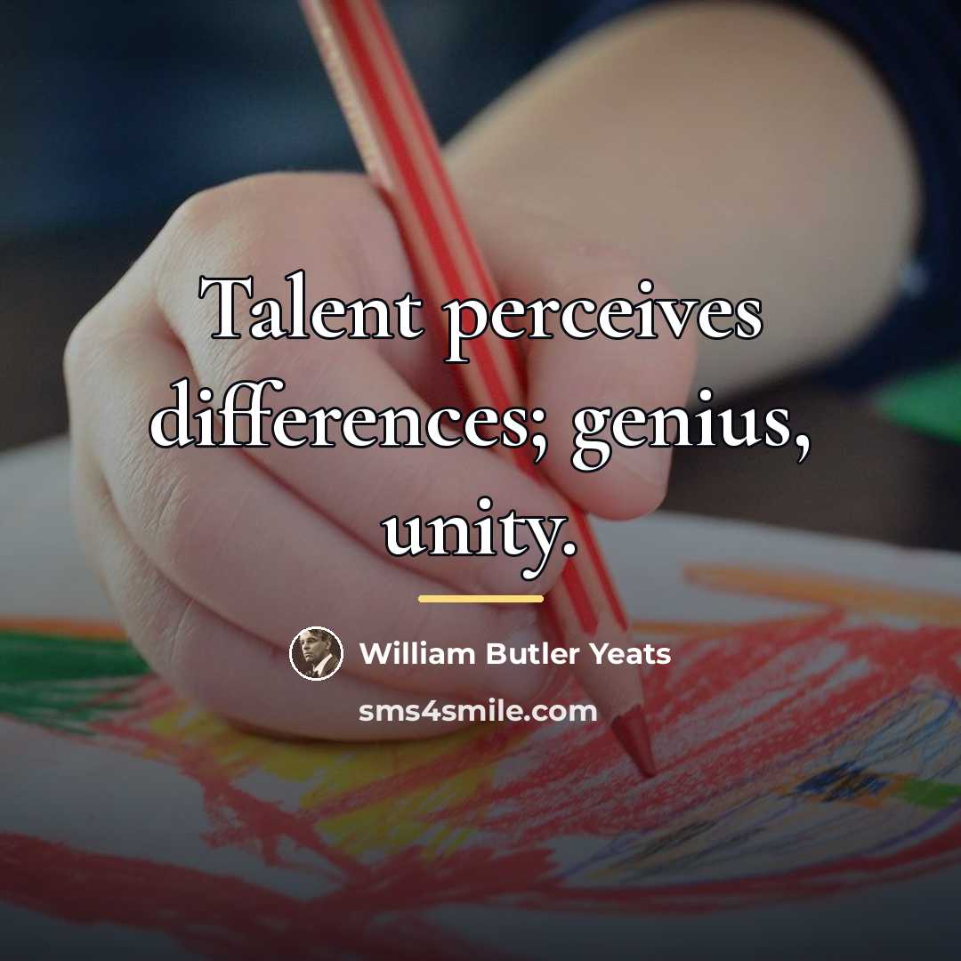 “Talent perceives differences; genius, unity.…” quote by William Butler Yeats