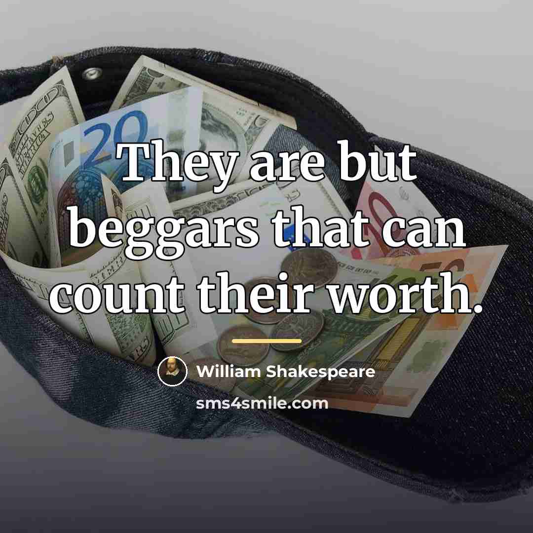 “They are but beggars that can count their worth.…” quote by William Shakespeare