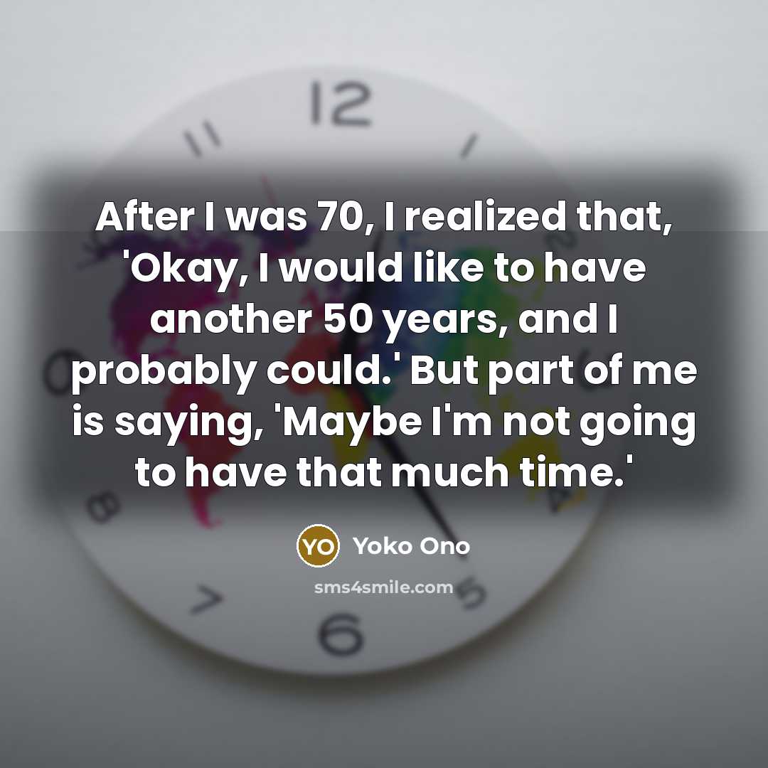 “After I was 70, I realized that, 'Okay, I would…” quote by Yoko Ono